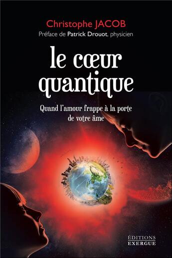 Couverture du livre « Le coeur quantique ; quand l'amour frappe à la porte de votre âme » de Christophe Jacob aux éditions Exergue