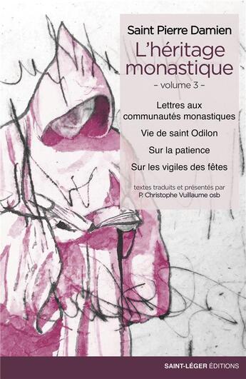 Couverture du livre « L'héritage monastique t.3 ; lettres aux communautés monastiques, vie de saint Odilon, sur la patience, sur les vigiles des fêtes » de Saint Pierre Damien aux éditions Saint-leger Productions