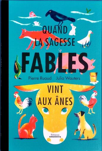 Couverture du livre « Fables ; quand la sagesse vint aux ânes » de Julia Wauters et Pierre Ruaud aux éditions Amaterra