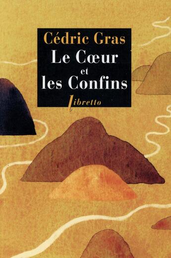 Couverture du livre « Le coeur et les confins » de Cedric Gras aux éditions Libretto