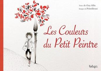 Couverture du livre « Les couleurs du petit peintre » de Guy Allix et Pointilleuse aux éditions Beluga