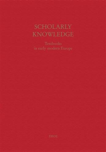 Couverture du livre « Scholarly knowledge ; textbooks in early modern Europe » de  aux éditions Droz