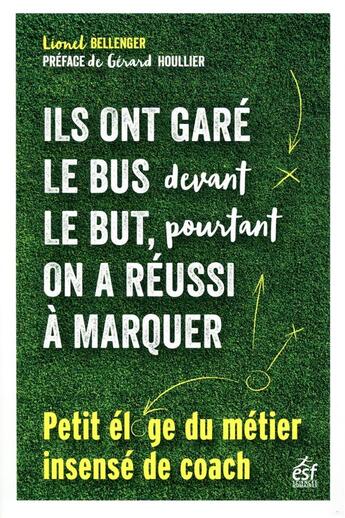 Couverture du livre « Ils ont garé le bus devant le but, pourtant on a réussi à marquer ; petit éloge du metier insensé de coach » de Lionel Bellenger aux éditions Esf