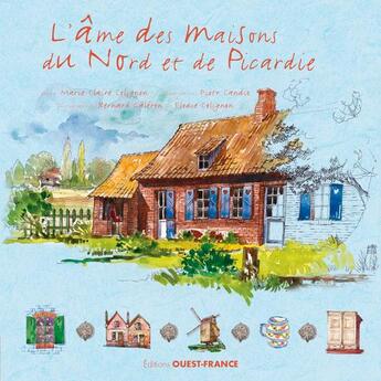 Couverture du livre « L'âme des maisons du NOrd et de Picardie » de Marie-Claire Colignon et Colignon, Elodie, Galeron, Bernard aux éditions Ouest France