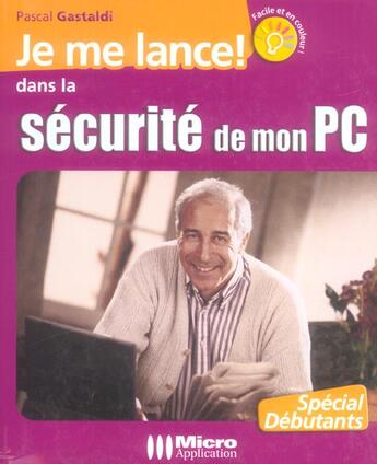 Couverture du livre « Je Me Lance Dans La Securite De Mon Pc ; L'Ouvrage 100% Debutant Pour S'Initier A La Securite De Son Pc ! » de Pascal Gastaldi aux éditions Micro Application