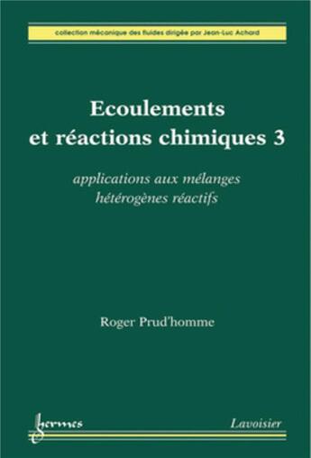 Couverture du livre « Écoulements et réactions chimiques 3 : applications aux mélanges hétérogènes réactifs : Applications aux mélanges hétérogènes réactifs » de Jean-Luc Achard et Roger Prud'Homme aux éditions Hermes Science Publications