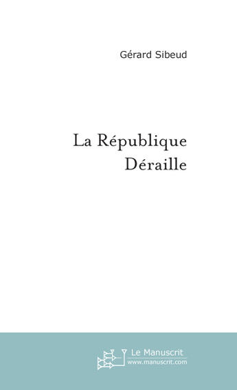 Couverture du livre « La republique deraille » de Gerard Sibeud aux éditions Le Manuscrit