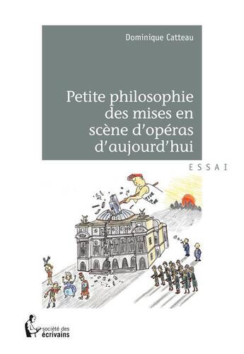 Couverture du livre « Petite philosophie des mises en scène d'opéras d'aujourd'hui » de Catteau Dominique aux éditions Societe Des Ecrivains