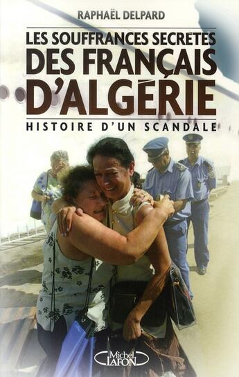 Couverture du livre « Les souffrances secrètes des rapatriés d'algérie ; histoire d'un scandale » de Raphael Delpard aux éditions Michel Lafon