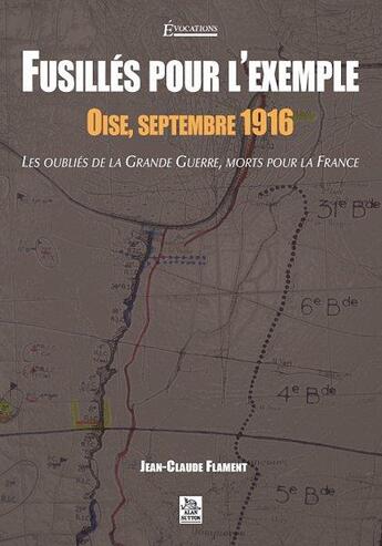 Couverture du livre « Fusillés pour l'exemple ; Oise, Septembre 1916 ; les oubliés de la grande guerre » de Jean Claude Flament aux éditions Editions Sutton