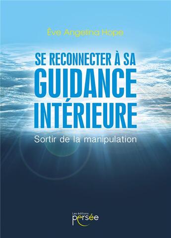 Couverture du livre « Se reconnecter à sa guidance intérieure ; sortir de la manipulation » de Angelina Hope Eve aux éditions Persee