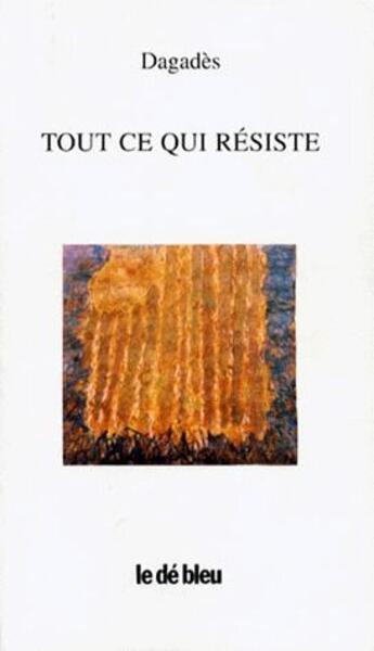 Couverture du livre « Tout ce qui résiste » de Dagades aux éditions L'idee Bleue