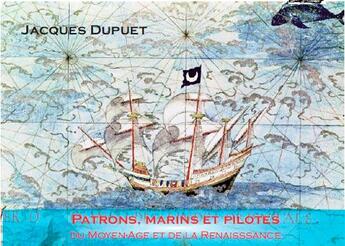 Couverture du livre « Patrons, marins et pilotes ; du Moyen âge et de la Renaissance » de Jacques Dupuet aux éditions L'ancre De Marine