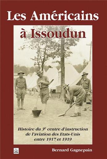 Couverture du livre « Les américains à Issoudun ; histoire du 3e centre d'instruction de l'aviation des Etats-Unis entre 1917-1919 » de Bernanrd Gagnepain aux éditions Editions Sutton