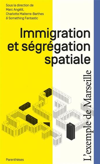 Couverture du livre « Immigration et ségrégation spatiale : l'exemple de Marseille » de Charlotte Malterre-Barthes et Marc Angelil et Agence Something Fantastic aux éditions Parentheses