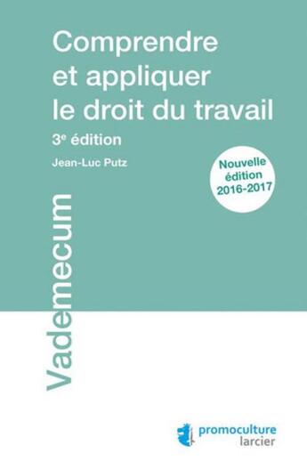 Couverture du livre « Comprendre et appliquer le droit du travail (3e édition) » de Jean-Luc Putz aux éditions Promoculture