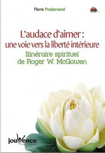 Couverture du livre « L'audace d'aimer : une voie vers la liberté intérieure ; itinéraire spirituel de Roger W. McGowen » de Pierre Pradervand et Roger W. Mcgowen aux éditions Jouvence