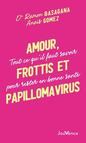 Couverture du livre « Amour, frottis et papillomavirus : tout ce qu'il faut savoir pour rester en bonne santé » de Ramon Basagana et Anais Gomez aux éditions Jouvence