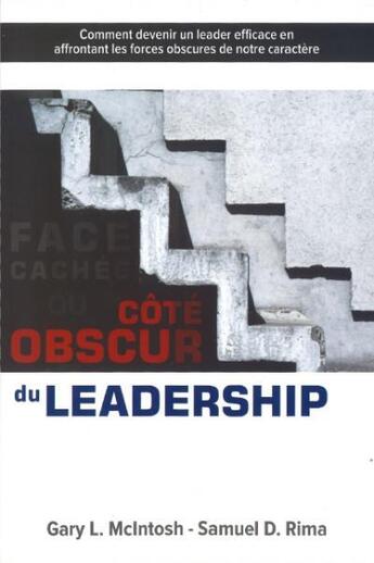 Couverture du livre « Face cachée ou côté obscur du leadership : comment devenir un leader efficace en affrontant les forces obscures de notre caractère » de Gary L. Mcintosh et Samuel D. Rima aux éditions Clc Editions