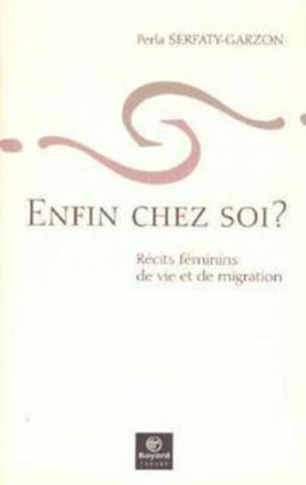 Couverture du livre « Enfin chez soi ? récits féminins de vie et de migration » de Perla Serfaty-Garzon aux éditions Bayard Canada