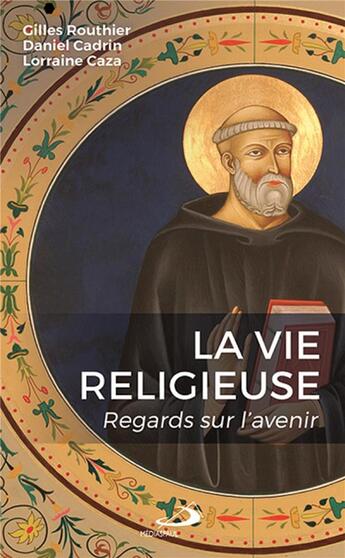 Couverture du livre « La vie religieuse ; regards sur l'avenir » de Gilles Routhier et Daniel Cadrin et Lorraine Caza aux éditions Mediaspaul Qc