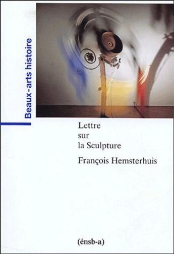 Couverture du livre « Lettre sur la sculpture ; lettre sur une pierre antique » de Francois Hemsterhuis aux éditions Ensba