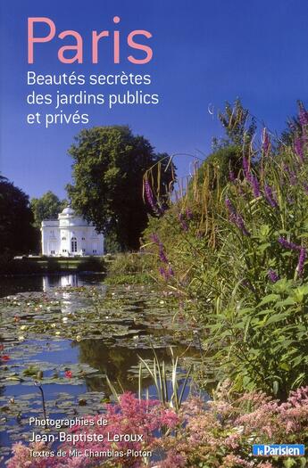 Couverture du livre « Paris ; beautés secrètes des jardins publics et privés » de Jean-Baptiste Leroux aux éditions Compagnie 12