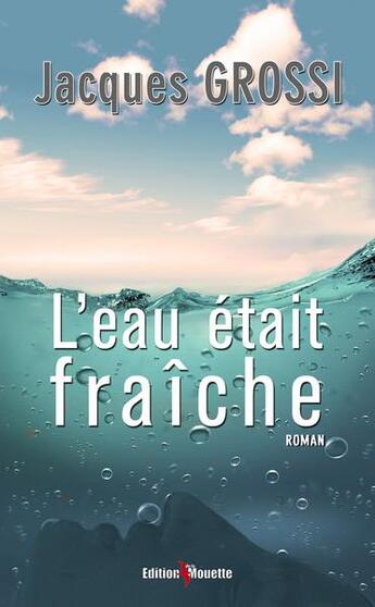 Couverture du livre « L'eau était fraîche » de Jacques Grossi aux éditions De La Mouette