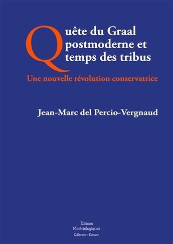 Couverture du livre « Quête du Graal postmoderne et temps des tribus ; une nouvelle révolution conservatrice » de Jean-Marc Del Percio aux éditions Editions Matériologiques