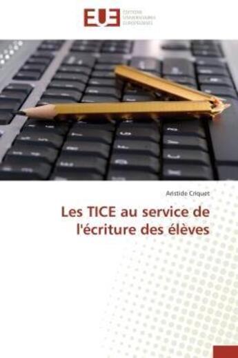 Couverture du livre « Les tice au service de l'ecriture des eleves » de Criquet Aristide aux éditions Editions Universitaires Europeennes