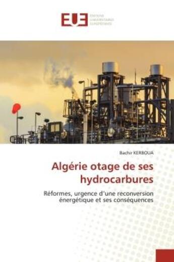 Couverture du livre « Algérie otage de ses hydrocarbures : Réformes, urgence d'une reconversion énergétique et ses conséquences » de Bachir Kerboua aux éditions Editions Universitaires Europeennes