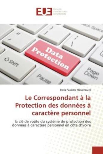 Couverture du livre « Le Correspondant à la Protection des données à caractère personnel : la clé de voûte du système de protection des données à caractère personnel en côte d'Ivoire » de Boris Pacôme Houphouet aux éditions Editions Universitaires Europeennes