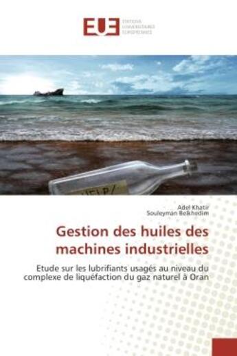 Couverture du livre « Gestion des huiles des machines industrielles - etude sur les lubrifiants usages au niveau du comple » de Khatir Adel aux éditions Editions Universitaires Europeennes