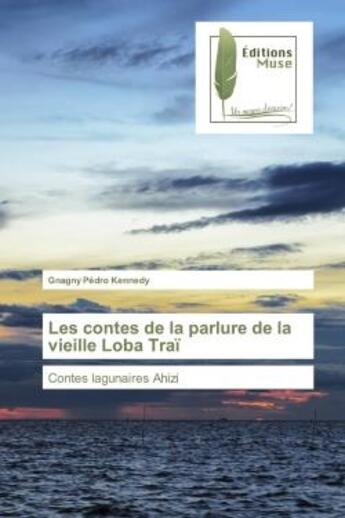 Couverture du livre « Les contes de la parlure de la vieille loba trai - contes lagunaires ahizi » de Pedro Kennedy Gnagny aux éditions Muse