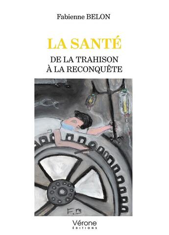 Couverture du livre « La santé : De la trahison à la reconquête » de Belon Fabienne aux éditions Verone