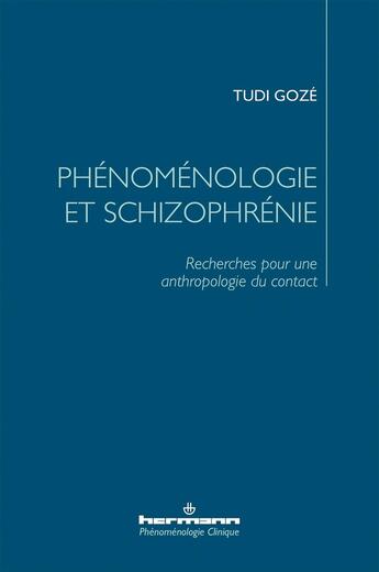 Couverture du livre « Phénoménologie et schizophrénie : Recherches pour une anthropologie du contact » de Istvan Fazakas et Tudi Gozé aux éditions Hermann