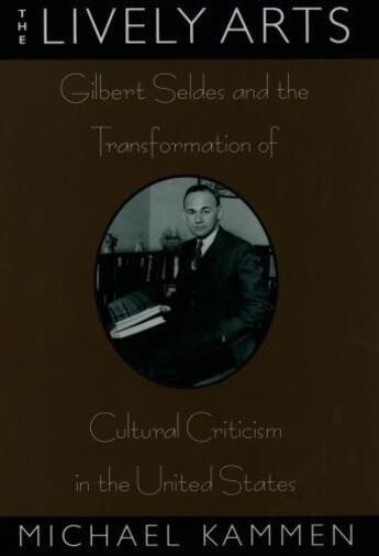 Couverture du livre « The Lively Arts: Gilbert Seldes and the Transformation of Cultural Cri » de Kammen Michael aux éditions Oxford University Press Usa