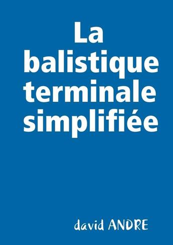 Couverture du livre « La balistique terminale simplifiée » de David Andre aux éditions Lulu