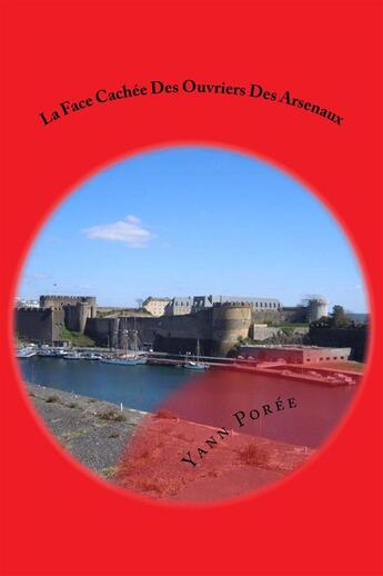 Couverture du livre « La face cachée des ouvriers des arsenaux » de Yann Poree aux éditions Poree Philippe