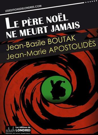 Couverture du livre « Le père Noël ne meurt jamais » de Jean-Marie Apostolides et Jean-Basile Boutak aux éditions Les Editions De Londres