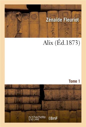 Couverture du livre « Alix Tome 1 (édition 1873) » de Zenaide Fleuriot aux éditions Hachette Bnf