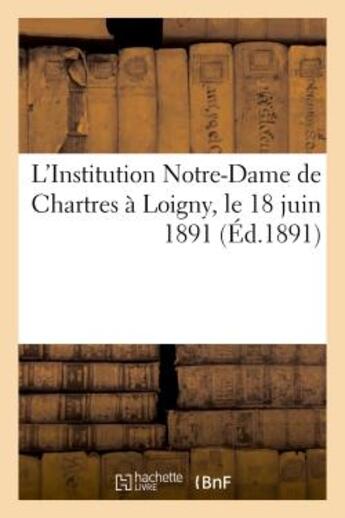 Couverture du livre « L'institution notre-dame de chartres a loigny, le 18 juin 1891 » de  aux éditions Hachette Bnf