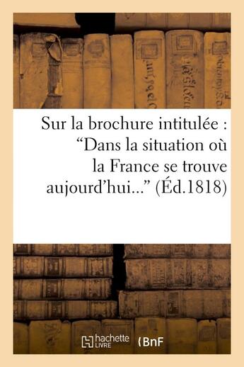 Couverture du livre « Sur la brochure intitulee : 'dans la situation ou la france se trouve aujourd'hui, convient-il - ou » de  aux éditions Hachette Bnf