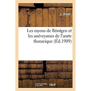 Couverture du livre « Les rayons de Rontgen et les anévrysmes de l'aorte thoracique » de J Binet aux éditions Hachette Bnf