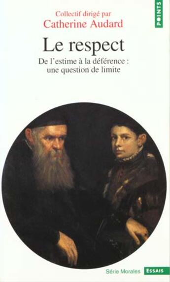 Couverture du livre « Le respect : De l'estime à la déférence : une question de limite » de Catherine Audard et Collectif aux éditions Points