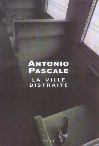 Couverture du livre « Ville distraite (la) » de Antonio Pascale aux éditions Seuil