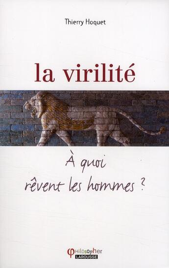 Couverture du livre « La virilité ; à quoi rêvent les hommes ? » de Thierry Hoquet aux éditions Larousse