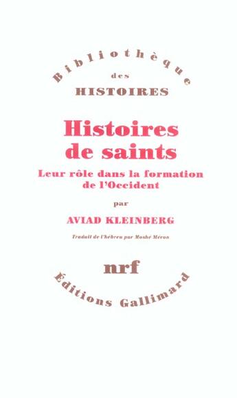 Couverture du livre « Histoires de saints ; leur rôle dans la formation de l'Occident » de Aviad Kleinberg aux éditions Gallimard