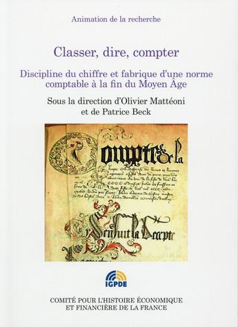 Couverture du livre « Classer, dire, compter ; discipline du chiffre et fabrique d'une norme comptable à la fin du moyen âge » de Olivier Matteoni aux éditions Igpde