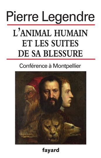 Couverture du livre « L'animal humain et les suites de sa blessure ; conférence à Montpellier » de Pierre Legendre aux éditions Fayard